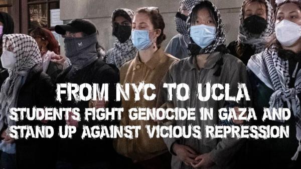 From NYC to UCLA Students Fight Genocide in Gaza and Stand Up Against Vicious Repression