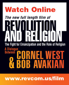 REVOLUTION AND RELIGION The Fight for Emancipation and the Role of Religion, A Dialogue Between Cornel West & Bob Avakian – 'The film brings you up close inside Cornel West's and Bob Avakian's dialogue: the passion, the audacity, the science, the morality, the revolutionary substance. Two courageous voices modeling a morality that refuses to accept injustice – pouring heart and soul into standing together challenging all of us to fight for a world worthy of humanity.'
—Andy Zee,
co-director of the film REVOLUTION AND RELIGION The Fight for Emancipation and the Role of Religion, A Dialogue Between Cornel West & Bob Avakian
