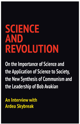 CIENCIA Y REVOLUCIÓN: Sobre la importancia de la ciencia y la aplicación de la ciencia a la sociedad, la nueva síntesis del comunismo y la dirección de Bob Avakian. Una entrevista a Ardea Skybreak