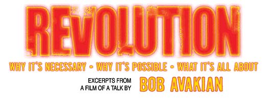 REVOLUTION: Why it's necessary • Why it's possible • What it's all about: Excerpts from a film of a talk by Bob Avakian