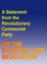 A Statement from the Revolutionary Communist Party - ON THE STRATEGY FOR REVOLUTION A Statement from the Revolutionary Communist Party - ON THE STRATEGY FOR REVOLUTION