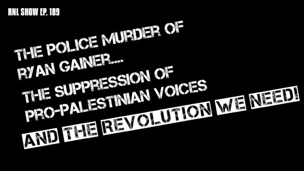 The Police Murder Of Ryan Gainer, The Suppression Of Pro-Palestinian Voices & THE REVOLUTION WE NEED