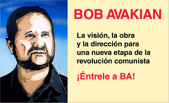 BOB AVAKIAN    La visión, la obra y la dirección para una nueva etapa de la revolución comunista    ¡Éntrele a BA!
