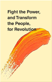 Fight the Power, and Transform the People, for Revolution