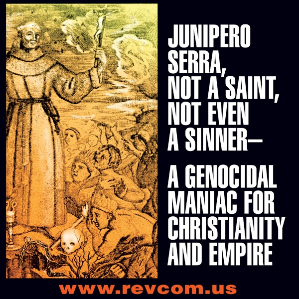 Junipero Serra, not a saint, not even a sinner—a genocidal maniac for Christianity and Empire