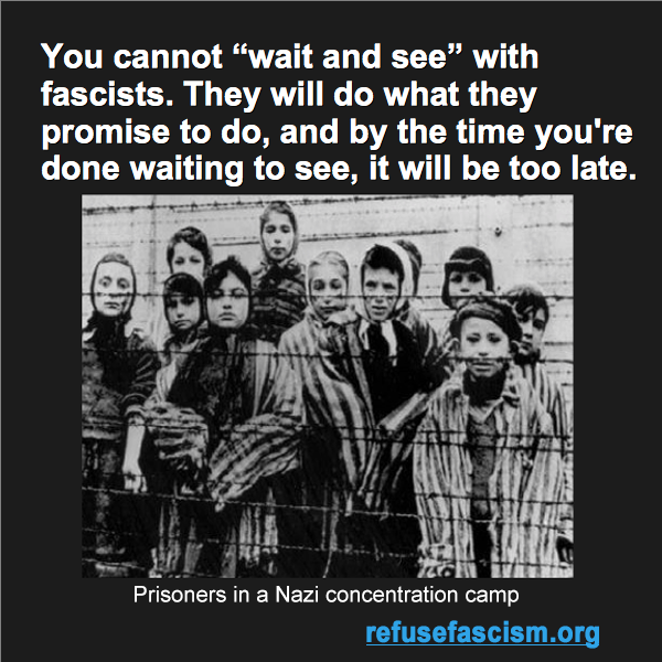 You cannot "wait and see" with fascists...