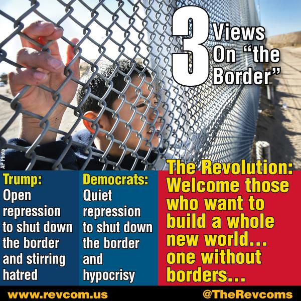 3 Views on the Border: Trump, Democrats, The Revolution: Welcome those who want to build a while new world...one without borders...